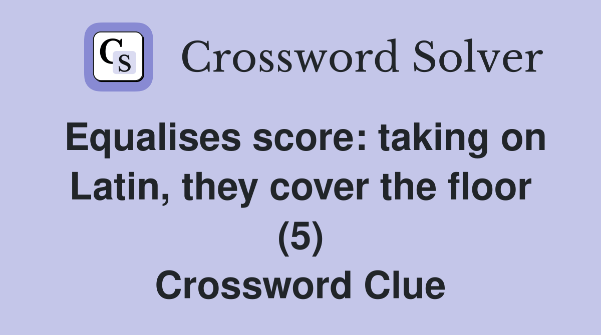 Equalises score taking on Latin, they cover the floor (5) Crossword Clue Answers Crossword